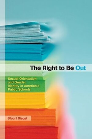 The Right to Be Out: Sexual Orientation and Gender Identity in America's Public Schools by Stuart Biegel