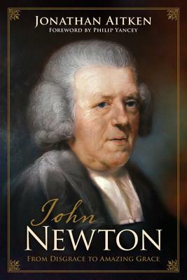 John Newton: From Disgrace to Amazing Grace by Jonathan Aitken