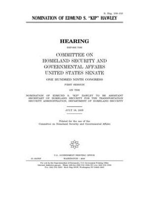 Nomination of Edmund S. "Kip" Hawley by United States Congress, United States Senate, Committee on Homeland Security (senate)