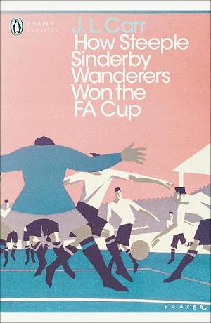 How Steeple Sinderby Wanderers Won the F.A. Cup by J.L. Carr