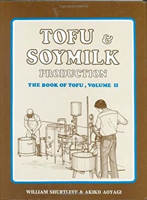 Tofu & Soymilk Production (Soyfoods Production, 2) by Akiko Aoyagi, William Shurtleff
