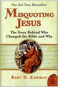 Misquoting Jesus: The Story Behind Who Changed the Bible and Why by Bart D. Ehrman