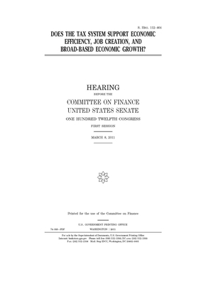 Does the tax system support economic efficiency, job creation, and broad-based economic growth? by United States Congress, United States Senate, Committee on Finance (senate)