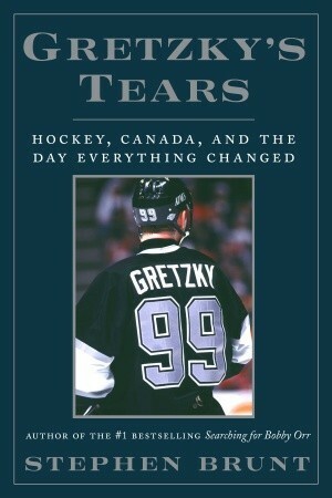 Gretzky's Tears: Hockey, Canada, and the Day Everything Changed by Stephen Brunt