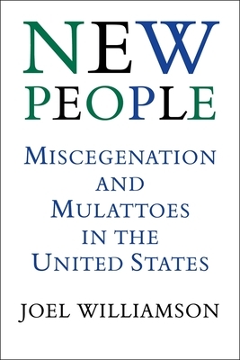 New People: Miscegenation and Mulattoes in the United States (Revised) by Joel Williamson