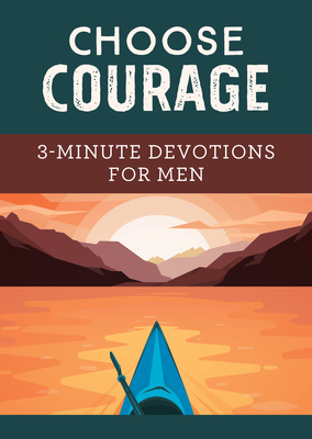 Choose Courage: 3-Minute Devotions for Men by David Sanford
