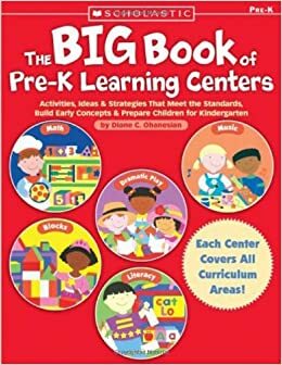 The Big Book of Pre-K Learning Centers: Activities, IdeasStrategies That Meet the Standards, Build Early SkillsPrepare Children for Kindergarten by Diane C. Ohanesian