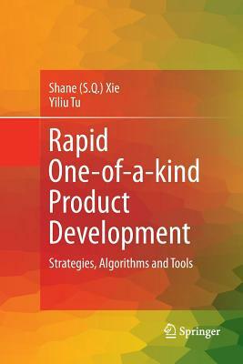 Rapid One-Of-A-Kind Product Development: Strategies, Algorithms and Tools by Shane (Shengquan) Xie, Yiliu Tu