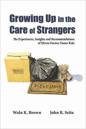 Growing Up in the Care of Strangers by John Seita, Waln K. Brown