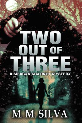 Two Out of Three: A Meagan Maloney Mystery by M. M. Silva