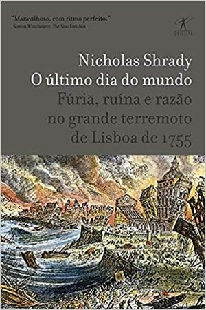 O Último Dia Do Mundo: Fúria, ruína e razão no grande terremoto de Lisboa de 1755 by Nicholas Shrady