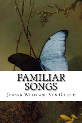 Familiar Songs by Johann Wolfgang von Goethe