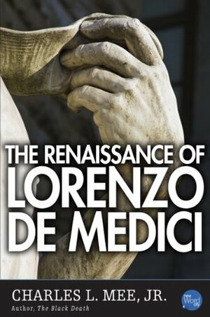 The Renaissance of Lorenzo de Medici by Charles L. Mee Jr.