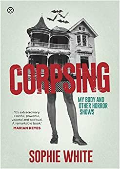 Corpsing: My Body & Other Horror Shows by Sophie White