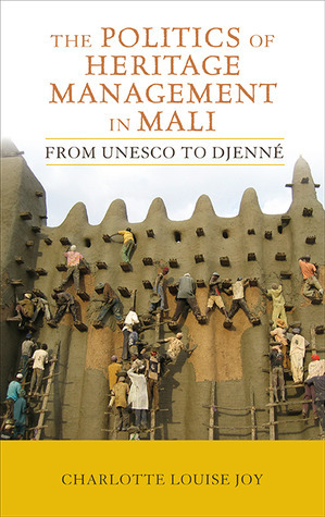 The Politics of Heritage Management in Mali: From UNESCO to Djenné by Beverley Butler, Charlotte L. Joy