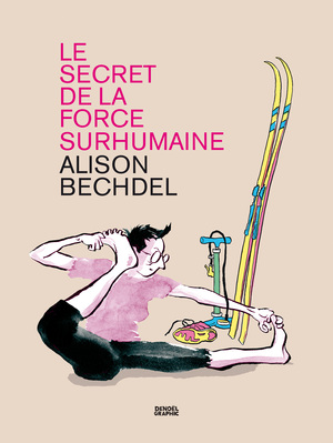 Le Secret de la force surhumaine by Alison Bechdel