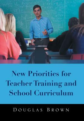 New Priorities for Teacher Training and School Curriculum by Douglas Brown