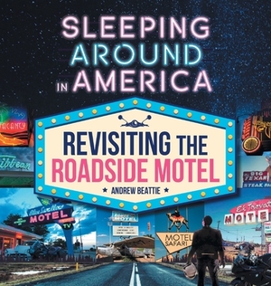 Sleeping Around in America: Revisiting the Roadside Motel by Andrew Beattie