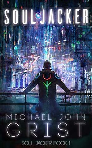 Soul Jacker: A Cyberpunk Thriller by Michael John Grist