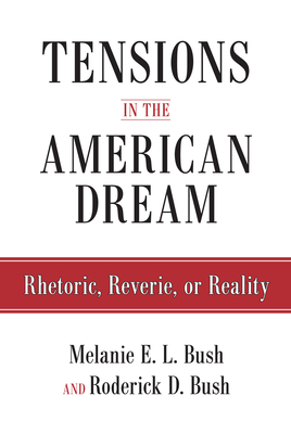 Tensions in the American Dream: Rhetoric, Reverie, or Reality by Melanie E. L. Bush, Roderick Bush