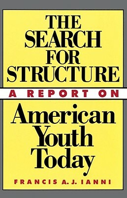 The Search for Structure: A Report on American Youth Today by Francis A. J. Ianni