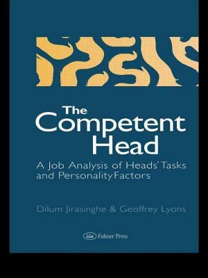 The Competent Head: A Job Analysis Of Headteachers' Tasks And Personality Factors by Geoffrey Lyons, Dilum Jirasinghe