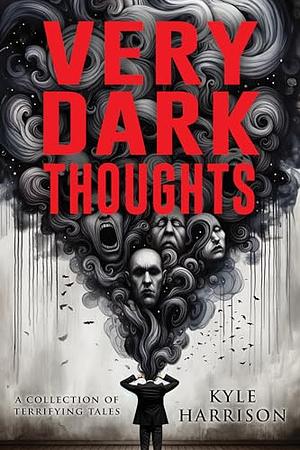 Very Dark Thoughts: A Collection of Short Horror and Supernatural Stories by Kyle Harrison