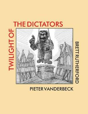 Twilight of the Dictators: Poems of Tyranny and Liberation by Brett Rutherford, Pieter Vanderbeck