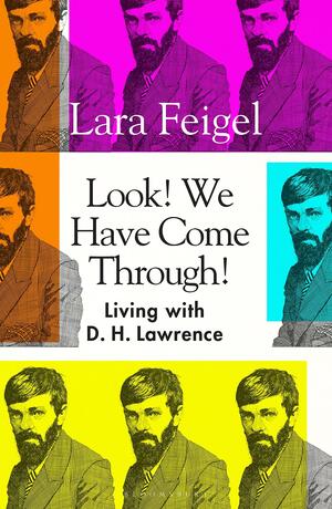 Look! We Have Come Through!: Living with D. H. Lawrence by Lara Feigel