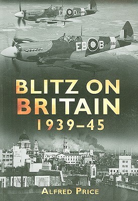 Blitz on Britain, 1939-45 by Alfred Price