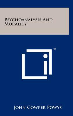 Psychoanalysis and Morality by John Cowper Powys