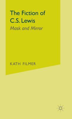 The Fiction of C. S. Lewis: Mask and Mirror by Kath Filmer