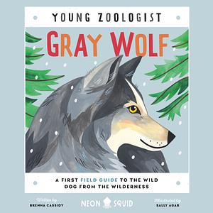 Gray Wolf (Young Zoologist): A First Field Guide to the Wild Dog from the Wilderness by Brenna Cassidy, Neon Squid