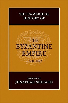 The Cambridge History of the Byzantine Empire, c. 500 to 1492 by Jonathan Shepard