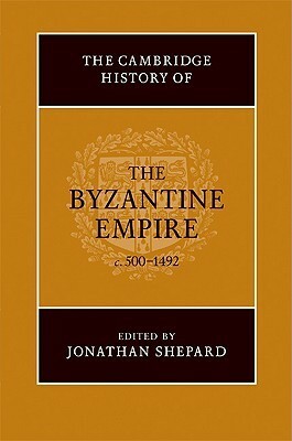 The Cambridge History of the Byzantine Empire, c. 500 to 1492 by Jonathan Shepard