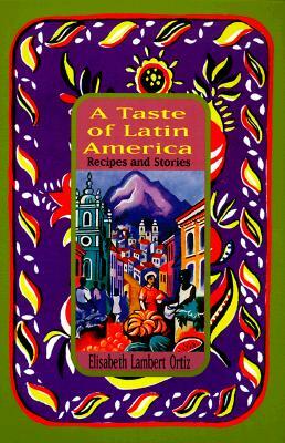 A Taste of Latin America: Recipes and Stories by Elisabeth Lambert Ortiz