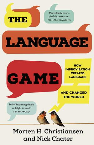 The Language Game: How Improvisation Created Language and Changed the World by Nick Chater, Morten Christiansen