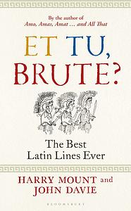 Et Tu, Brute? The Best Latin Lines Ever by John Davie, Harry Mount