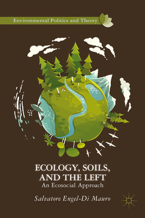 Ecology, Soils, and the Left: An Ecosocial Approach by Salvatore Engel-Di Mauro
