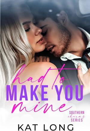 Had To Make You Mine by Kat Long