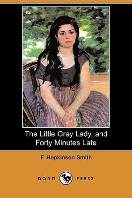 The Little Gray Lady, and Forty Minutes Late by Francis Hopkinson Smith