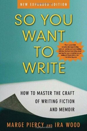 So You Want to Write: How to Master the Craft of Writing Fiction and Memoir by Marge Piercy, Ira Wood