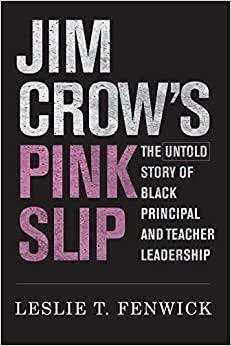 Jim Crow's Pink Slip: The Untold Story of Black Principal and Teacher Leadership by Leslie T. Fenwick
