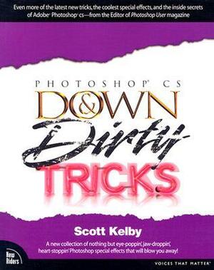 Adobe Photoshop CS Down & Dirty Tricks by Scott Kelby