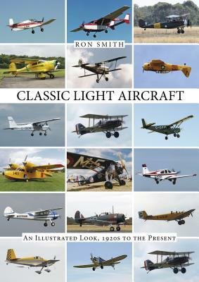 Classic Light Aircraft: An Illustrated Look, 1920s to the Present by Ron Smith