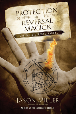 Protection & Reversal Magick: A Witch's Defense Manual by Jason Miller