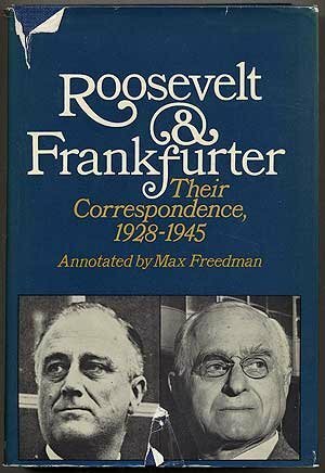 Roosevelt and Frankfurter: Their Correspondence 1928-1945. by Max, Annotator. Freedman