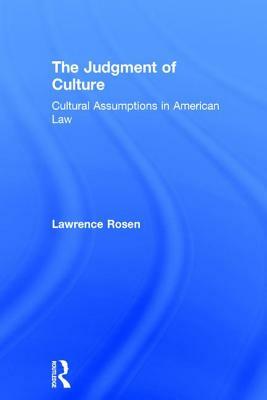 The Judgment of Culture: Cultural Assumptions in American Law by Lawrence Rosen