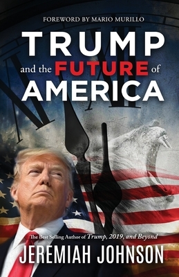 Trump and the Future of America by Jeremiah Johnson, Mario Murillo, Wanda Alger