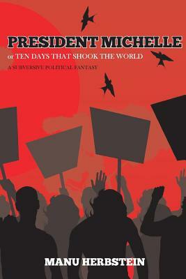 President Michelle, or Ten Days that Shook the World: A subversive political fantasy by Manu Herbstein